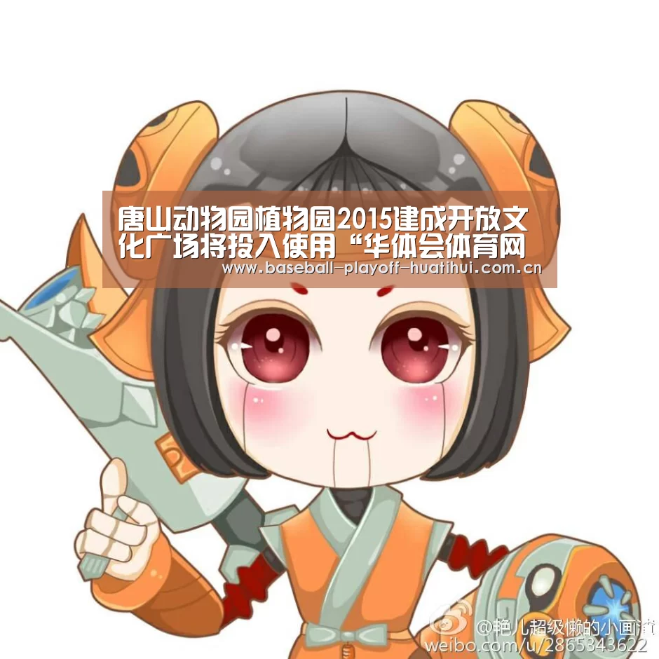 唐山动物园植物园2015建成开放文化广场将投入使用“华体会体育网页版”(图1) 华体会官网网页版